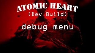Atomic Heart (Dev Build)-Меню отладки и меню разработчика