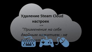 Удаление настроек Steam Cloud (Применение на себя двойным нажатием - не работает. Dota 2)