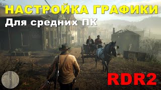 НАСТРОЙКА ГРАФИКИ Red Dead Redemption 2 для СРЕДНИХ ПК • ОПТИМАЛЬНЫЕ НАСТРОЙКИ ГРАФИКИ RDR 2